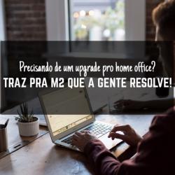 Upgrade para trabalhar Home Office - M2 Informática